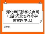 河北省汽修学校官网电话(河北省汽修学校官网电话)