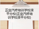 正定汽修培训学校滦平分校(正定汽修培训学校滦平分校)