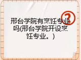 邢台学院有烹饪专业吗(邢台学院开设烹饪专业。)