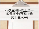 石家庄幼师的工资一般是多少(石家庄幼师工资水平)