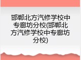 邯郸北方汽修学校中专廊坊分校(邯郸北方汽修学校中专廊坊分校)