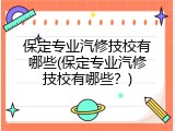保定专业汽修技校有哪些(保定专业汽修技校有哪些？)
