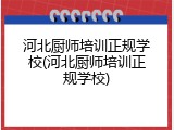 河北厨师培训正规学校(河北厨师培训正规学校)