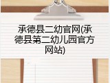 承德县二幼官网(承德县第二幼儿园官方网站)