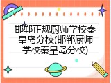 邯郸正规厨师学校秦皇岛分校(邯郸厨师学校秦皇岛分校)