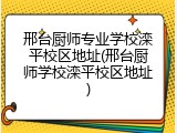 邢台厨师专业学校滦平校区地址(邢台厨师学校滦平校区地址)