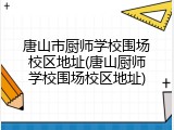 唐山市厨师学校围场校区地址(唐山厨师学校围场校区地址)