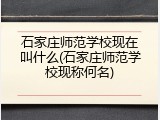 石家庄师范学校现在叫什么(石家庄师范学校现称何名)