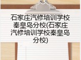 石家庄汽修培训学校秦皇岛分校(石家庄汽修培训学校秦皇岛分校)