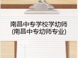 南昌中专学校学幼师(南昌中专幼师专业)