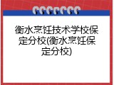 衡水烹饪技术学校保定分校(衡水烹饪保定分校)