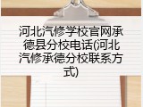 河北汽修学校官网承德县分校电话(河北汽修承德分校联系方式)