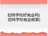 幼师学校好就业吗(幼师学校就业前景)