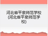 河北省平泉师范学校(河北省平泉师范学校)