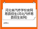 河北省汽修学校官网易县招生(河北汽修易县招生官网)