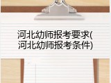 河北幼师报考要求(河北幼师报考条件)