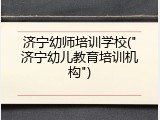济宁幼师培训学校("济宁幼儿教育培训机构")