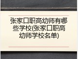 张家口职高幼师有哪些学校(张家口职高幼师学校名单)