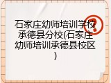 石家庄幼师培训学校承德县分校(石家庄幼师培训承德县校区)