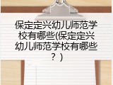 保定定兴幼儿师范学校有哪些(保定定兴幼儿师范学校有哪些？)