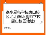 衡水厨师学校唐山校区地址(衡水厨师学校唐山校区地址)