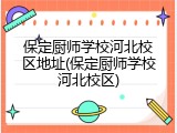 保定厨师学校河北校区地址(保定厨师学校河北校区)