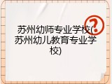 苏州幼师专业学校(苏州幼儿教育专业学校)