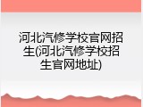 河北汽修学校官网招生(河北汽修学校招生官网地址)