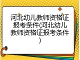 河北幼儿教师资格证报考条件(河北幼儿教师资格证报考条件)