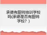 承德有厨师培训学校吗(承德是否有厨师学校?)