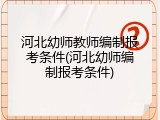 河北幼师教师编制报考条件(河北幼师编制报考条件)