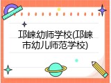 邛崃幼师学校(邛崃市幼儿师范学校)
