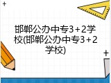 邯郸公办中专3+2学校(邯郸公办中专3+2学校)
