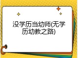 没学历当幼师(无学历幼教之路)