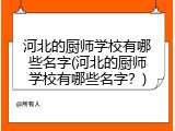 河北的厨师学校有哪些名字(河北的厨师学校有哪些名字？)