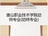 唐山职业技术学院幼师专业(幼师专业)