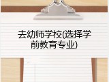 去幼师学校(选择学前教育专业)