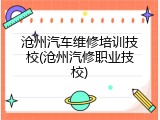 沧州汽车维修培训技校(沧州汽修职业技校)