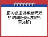 廊坊哪里能学厨师双桥培训班(廊坊双桥厨师班)