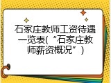 石家庄教师工资待遇一览表(“石家庄教师薪资概况”)