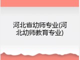 河北省幼师专业(河北幼师教育专业)