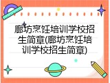 廊坊烹饪培训学校招生简章(廊坊烹饪培训学校招生简章)