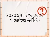 2020幼师学校(2020年幼师教育机构)