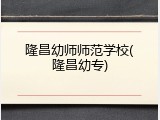隆昌幼师师范学校(隆昌幼专)