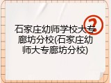 石家庄幼师学校大专廊坊分校(石家庄幼师大专廊坊分校)