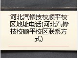 河北汽修技校顺平校区地址电话(河北汽修技校顺平校区联系方式)