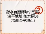 衡水有厨师培训班吗滦平地址(衡水厨师培训滦平地点)