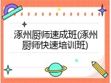 涿州厨师速成班(涿州厨师快速培训班)