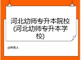 河北幼师专升本院校(河北幼师专升本学校)