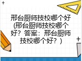 邢台厨师技校哪个好(邢台厨师技校哪个好？答案：邢台厨师技校哪个好？)